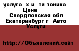 услуга 3х и 5ти тоника  › Цена ­ 600 - Свердловская обл., Екатеринбург г. Авто » Услуги   